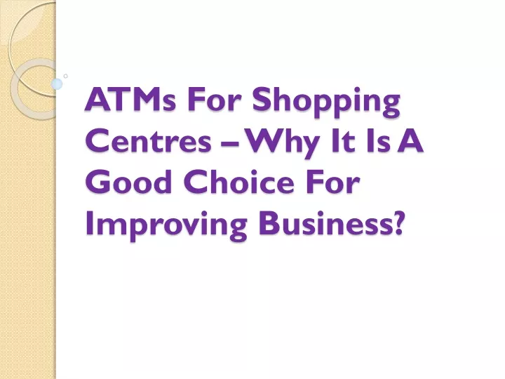 atms for shopping centres why it is a good choice for improving business