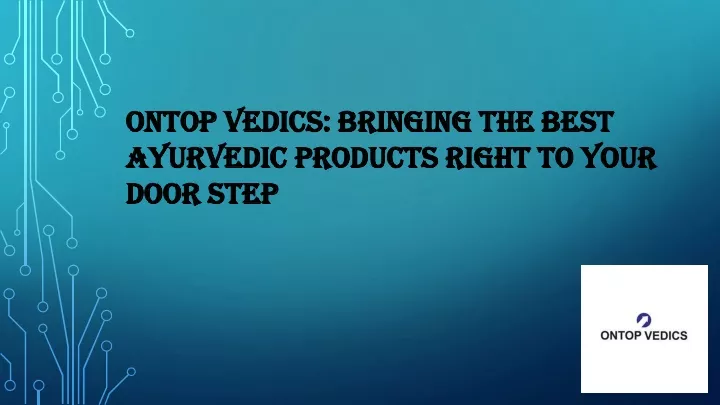 ontop vedics bringing the best ayurvedic products right to your door step