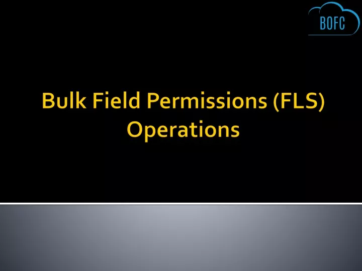 bulk field permissions fls operations