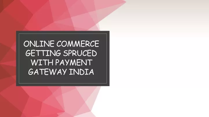online commerce getting spruced with payment gateway india