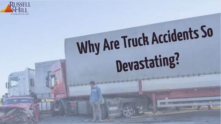 why are truck accidents so devastating