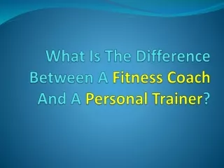 What Is The Difference Between A Fitness Coach And A Personal Trainer?
