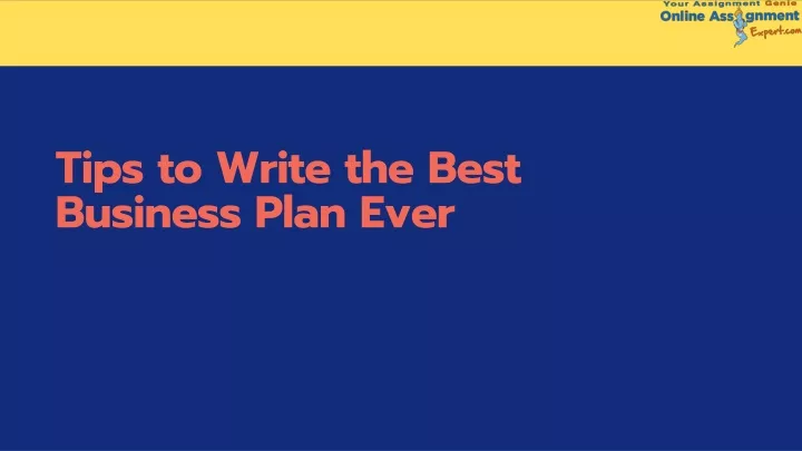 tips to write the best business plan ever