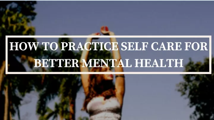 how to practice self care for better mental health