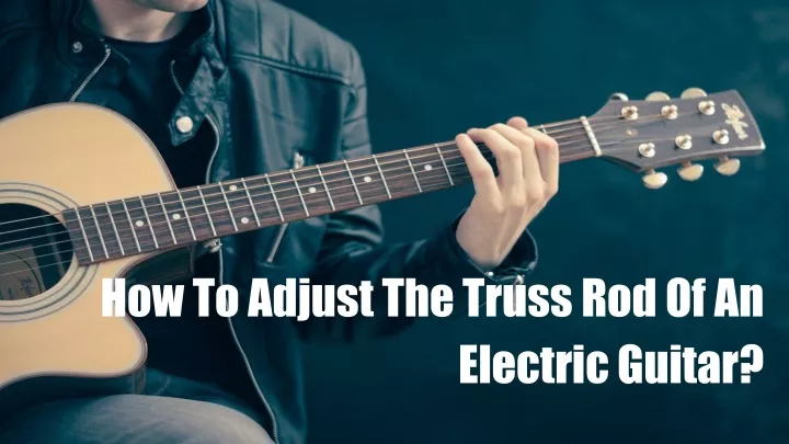 how to adjust the truss rod of an electric guitar