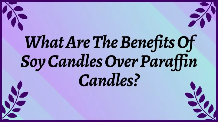 what are the benefits of soy candles over