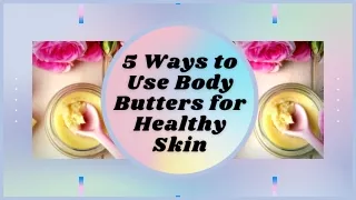 5 Ways to Use Body Butters for Healthy Skin