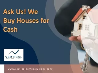 Ask Us! We Buy Houses for Cash
