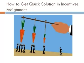 how to get quick solution in incentives assignment