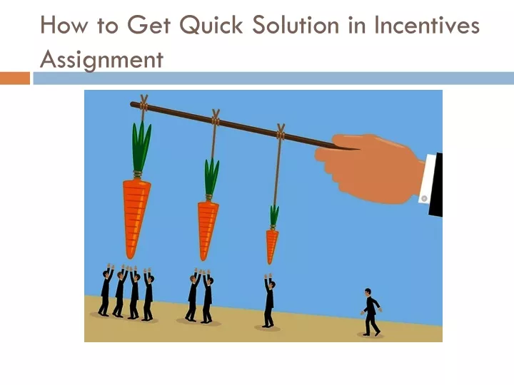 how to get quick solution in incentives assignment