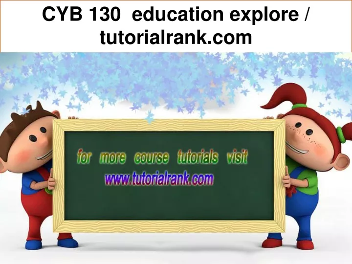 cyb 130 education explore tutorialrank com