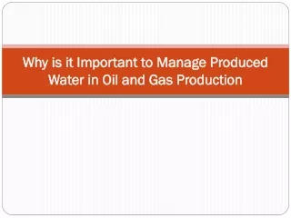 Why is it Important to Manage Produced Water in Oil and Gas Production