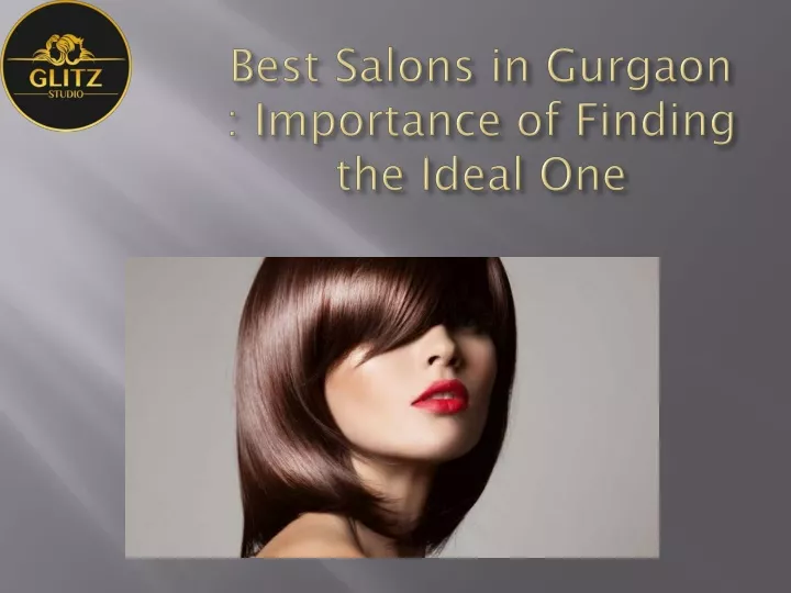 best salons in gurgaon importance of finding the ideal one