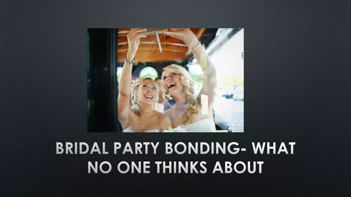 bridal party bonding what no one thinks about