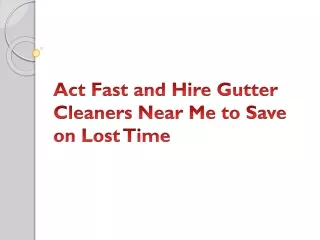 Act Fast and Hire Gutter Cleaners Near Me to Save on Lost Time