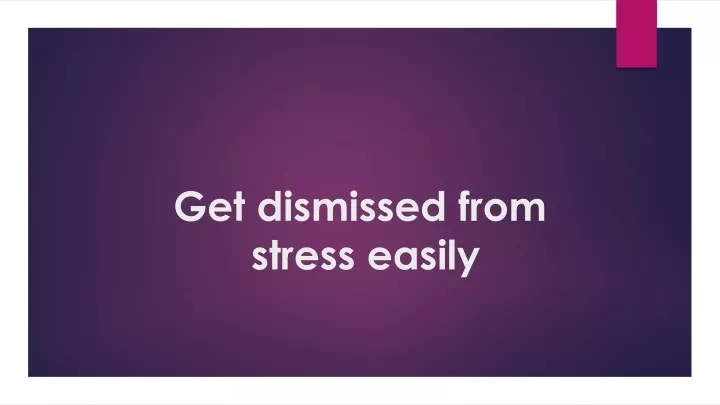 get dismissed from stress easily