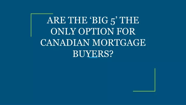 are the big 5 the only option for canadian mortgage buyers