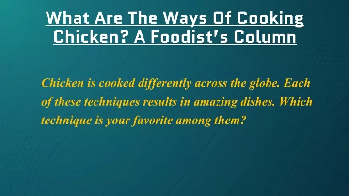 what are the ways of cooking chicken a foodist s column