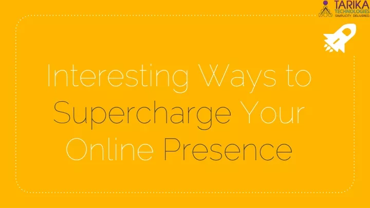 interesting ways to supercharge your online presence