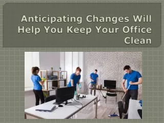 Anticipating Changes Will Help You Keep Your Office Clean