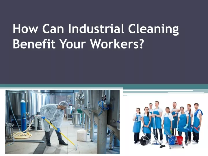 how can industrial cleaning benefit your workers