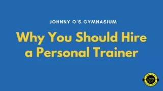 Why You Should Hire a Personal Trainer - Johnny O’s Gymnasium
