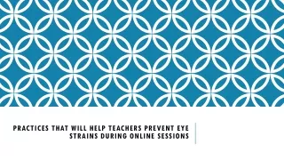 PRACTICES THAT WILL HELP TEACHERS PREVENT EYE STRAINS DURING ONLINE SESSIONS