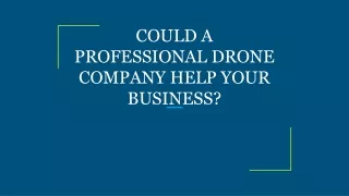 COULD A PROFESSIONAL DRONE COMPANY HELP YOUR BUSINESS?
