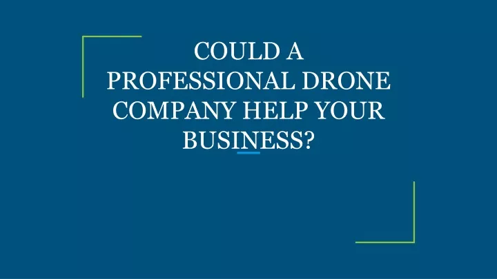 could a professional drone company help your business