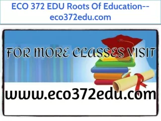 ECO 372 EDU Roots Of Education--eco372edu.com