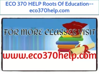 ECO 370 HELP Roots Of Education--eco370help.com