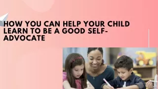 HOW YOU CAN HELP YOUR CHILD LEARN TO BE A GOOD SELF-ADVOCATE