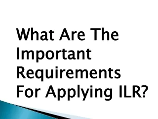 What Are The Important Requirements For Applying ILR?
