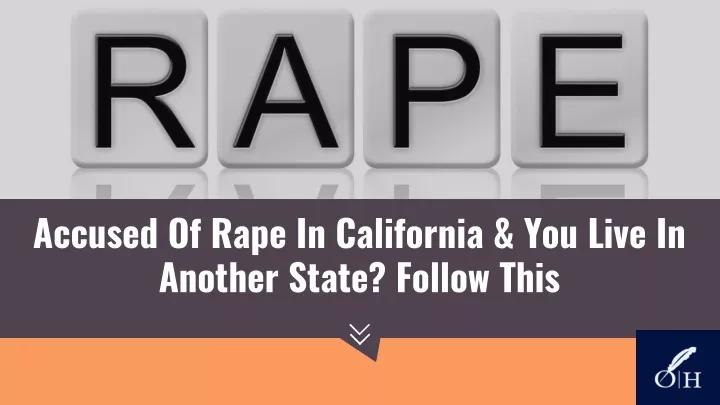 accused of rape in california you live in another
