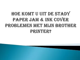 HOE KOMT U UIT DE STADY PAPER JAM & INK COVER PROBLEMEN MET MIJN BROTHER PRINTER?