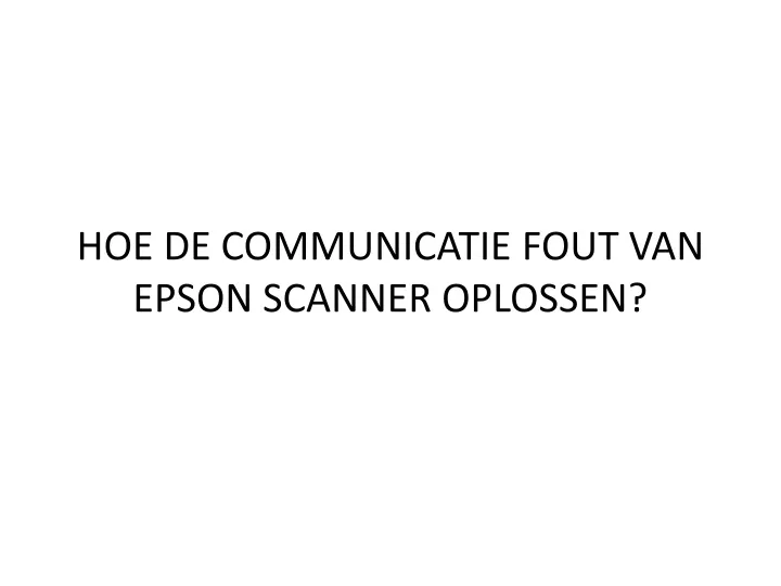 hoe de communicatie fout van epson scanner oplossen