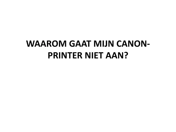 waarom gaat mijn canon printer niet aan