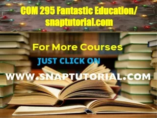 COM 295 Fantastic Education / snaptutorial.com