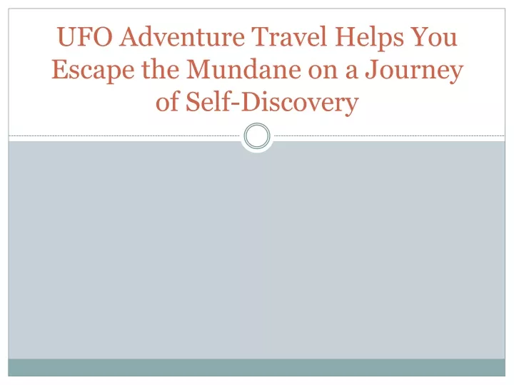 ufo adventure travel helps you escape the mundane on a journey of self discovery