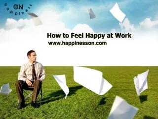 How to Feel Happy at Work - www.happinesson.com