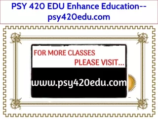 PSY 420 EDU Enhance Education--psy420edu.com