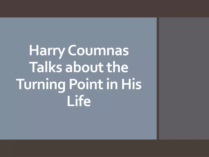harry coumnas talks about the turning point in his life