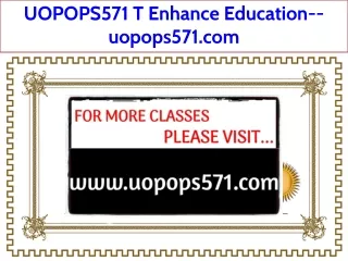 UOPOPS571 T Enhance Education--uopops571.com