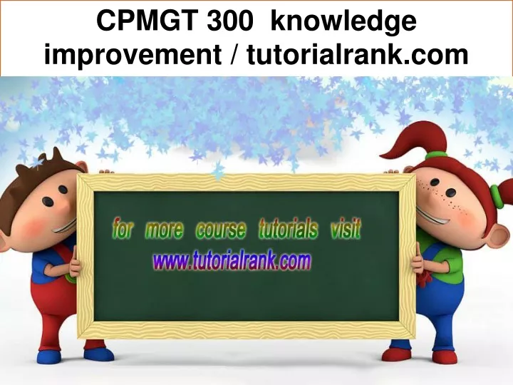cpmgt 300 knowledge improvement tutorialrank com