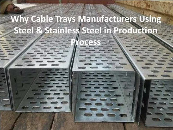 why cable trays manufacturers using steel stainless steel in production process