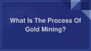 What Is The Process Of Gold Mining?