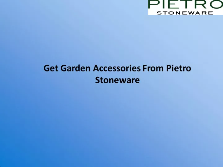get garden accessories from pietro stoneware