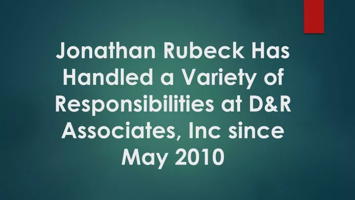 jonathan rubeck has handled a variety of responsibilities at d r associates inc since may 2010