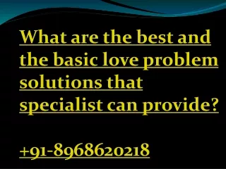 What are the best and the basic love problem solutions that specialist can provide  91-8968620218