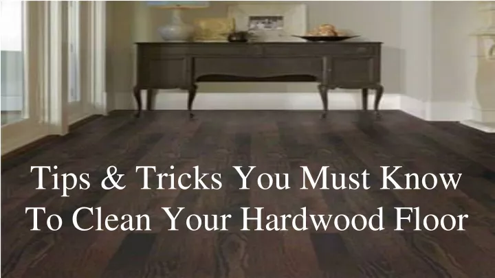tips tricks you must know to clean your hardwood floor